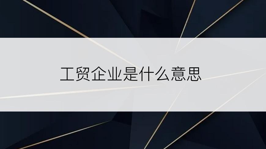 工贸企业是什么意思