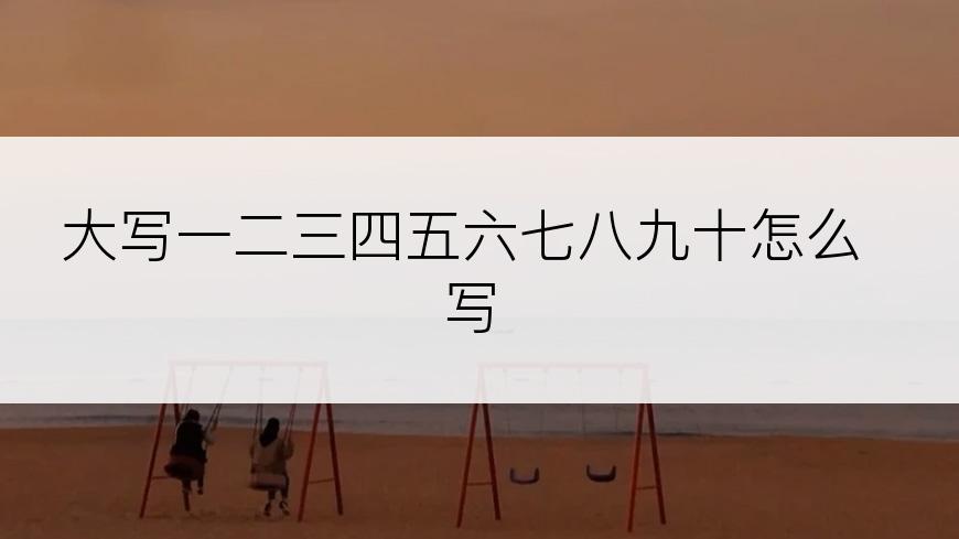 大写一二三四五六七八九十怎么写