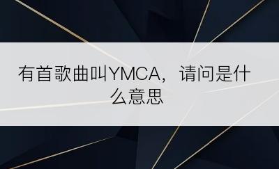 有首歌曲叫YMCA，请问是什么意思