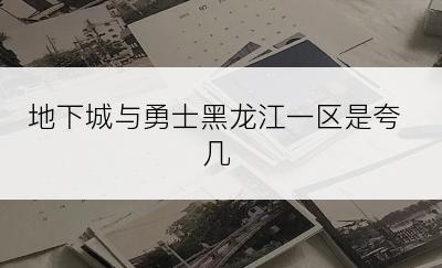 地下城与勇士黑龙江一区是夸几