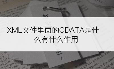 XML文件里面的CDATA是什么有什么作用