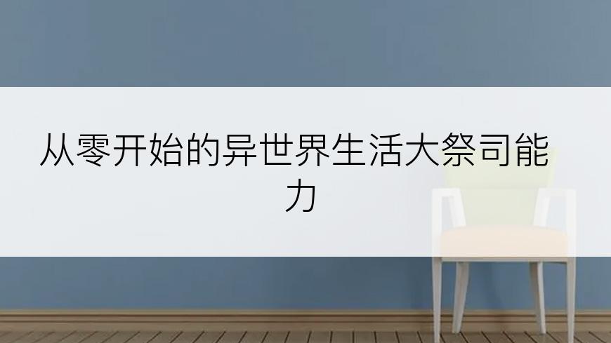 从零开始的异世界生活大祭司能力