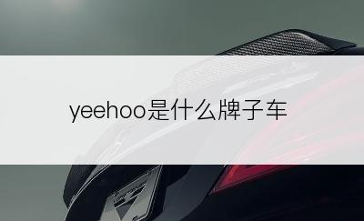 yeehoo是什么牌子车