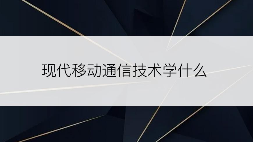 现代移动通信技术学什么