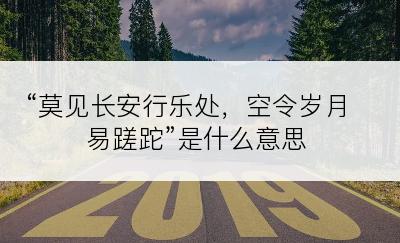 “莫见长安行乐处，空令岁月易蹉跎”是什么意思