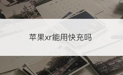 苹果xr能用快充吗