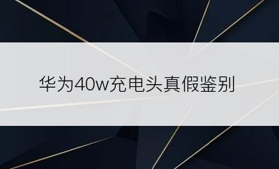 华为40w充电头真假鉴别