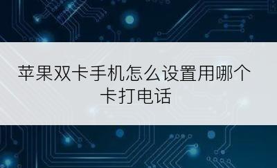 苹果双卡手机怎么设置用哪个卡打电话