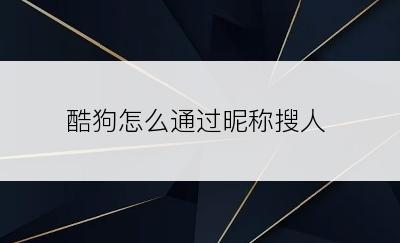 酷狗怎么通过昵称搜人