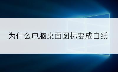 为什么电脑桌面图标变成白纸