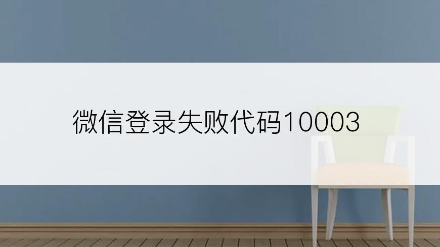 微信登录失败代码10003