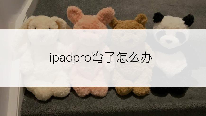 ipadpro弯了怎么办