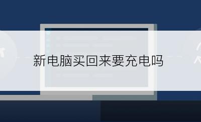 新电脑买回来要充电吗