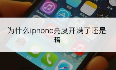 为什么iphone亮度开满了还是暗