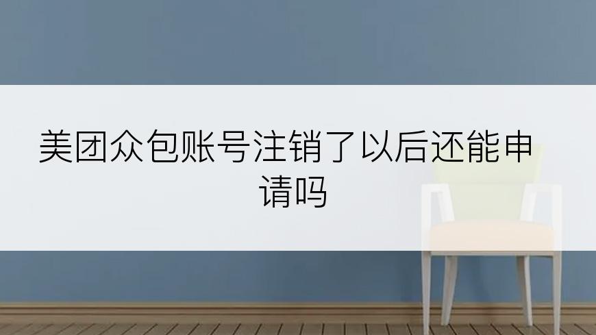 美团众包账号注销了以后还能申请吗