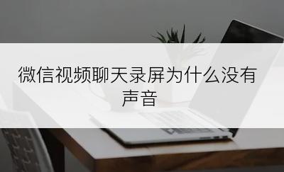 微信视频聊天录屏为什么没有声音