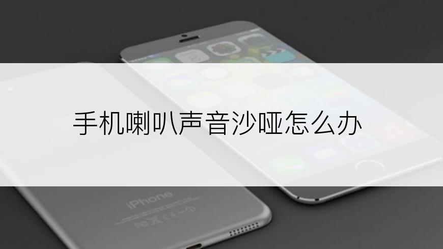 手机喇叭声音沙哑怎么办