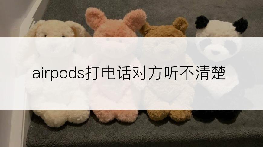 airpods打电话对方听不清楚