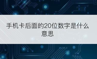 手机卡后面的20位数字是什么意思