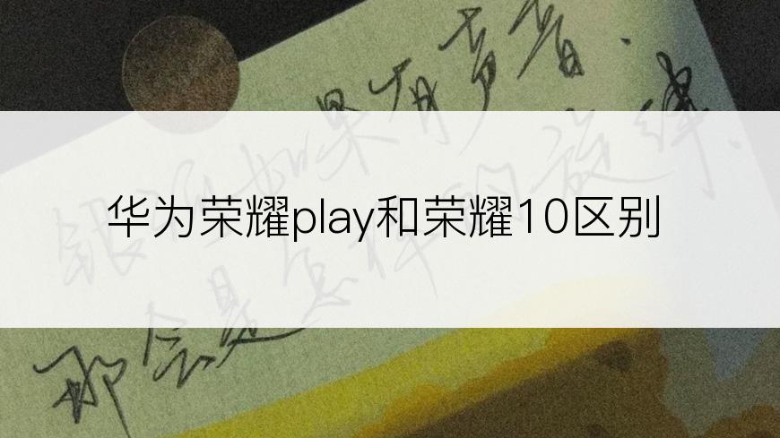 华为荣耀play和荣耀10区别