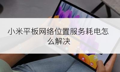 小米平板网络位置服务耗电怎么解决