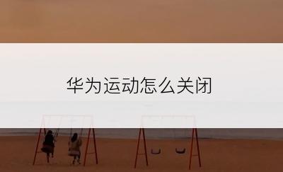 华为运动怎么关闭