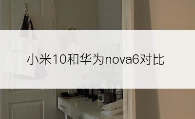 小米10和华为nova6对比