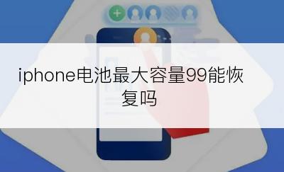 iphone电池最大容量99能恢复吗