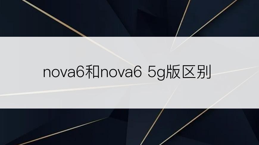 nova6和nova6 5g版区别