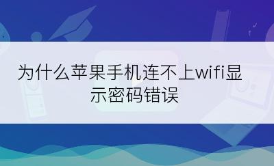 为什么苹果手机连不上wifi显示密码错误