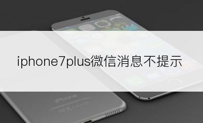 iphone7plus微信消息不提示