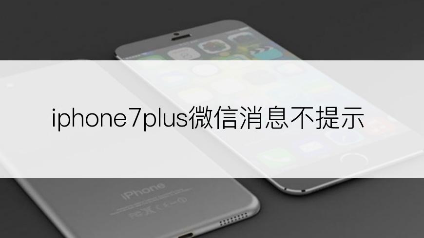 iphone7plus微信消息不提示