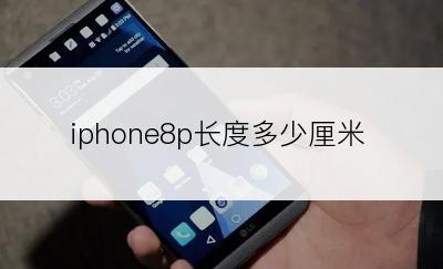 iphone8p长度多少厘米