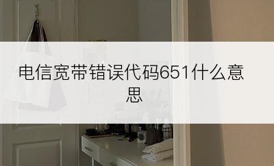 电信宽带错误代码651什么意思