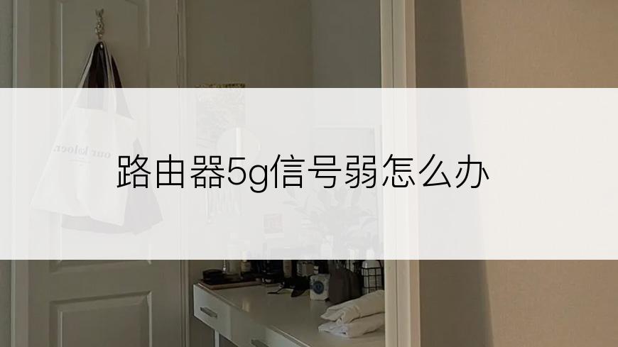 路由器5g信号弱怎么办