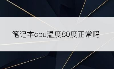 笔记本cpu温度80度正常吗