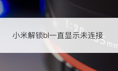 小米解锁bl一直显示未连接