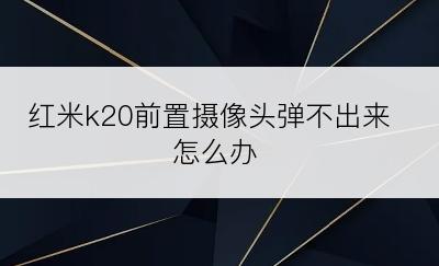 红米k20前置摄像头弹不出来怎么办