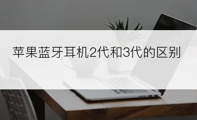 苹果蓝牙耳机2代和3代的区别