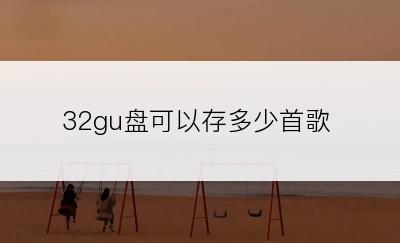 32gu盘可以存多少首歌