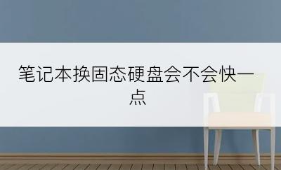 笔记本换固态硬盘会不会快一点