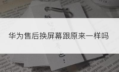 华为售后换屏幕跟原来一样吗