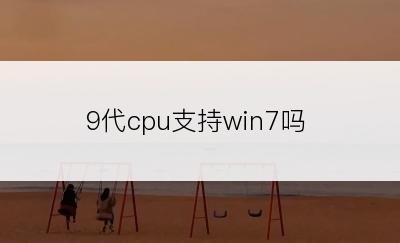 9代cpu支持win7吗