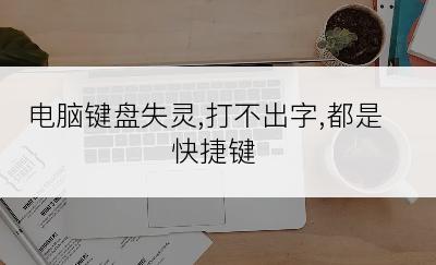 电脑键盘失灵,打不出字,都是快捷键