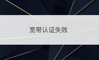 宽带认证失败