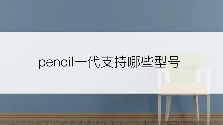 pencil一代支持哪些型号