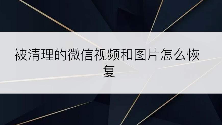 被清理的微信视频和图片怎么恢复