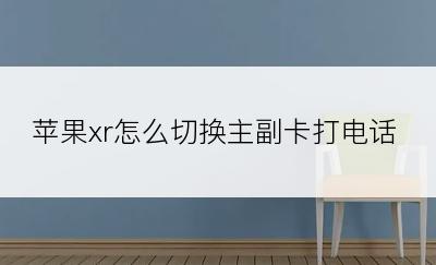 苹果xr怎么切换主副卡打电话