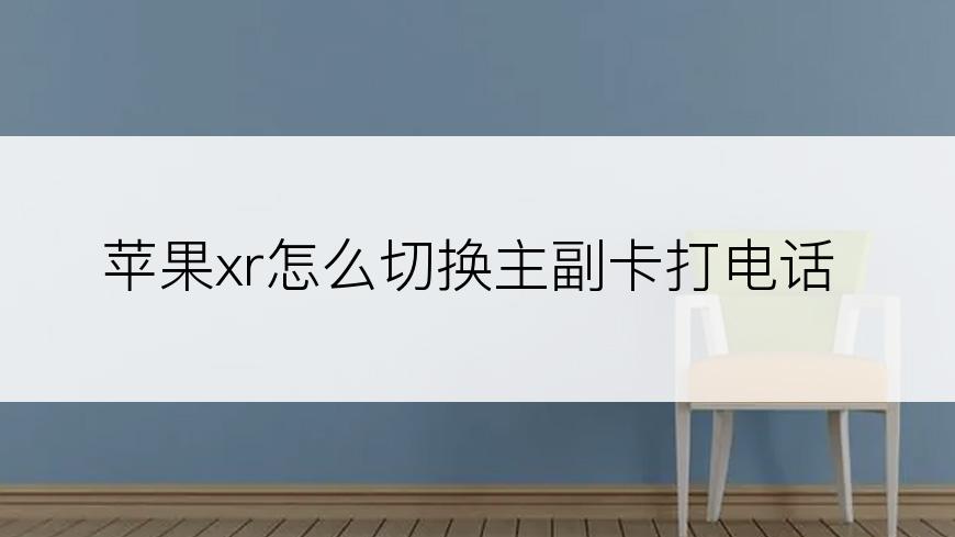 苹果xr怎么切换主副卡打电话