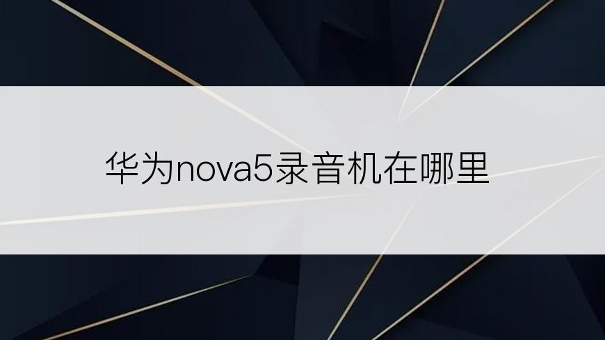 华为nova5录音机在哪里